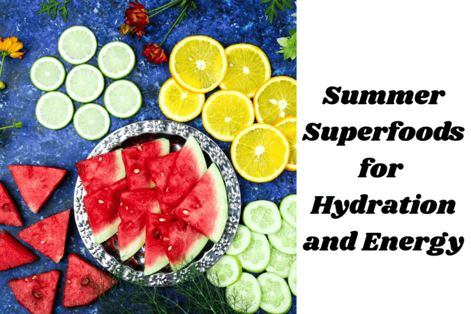 Top Summer Superfoods for Hydration and Energy: Fuel Your Body the Smart Way