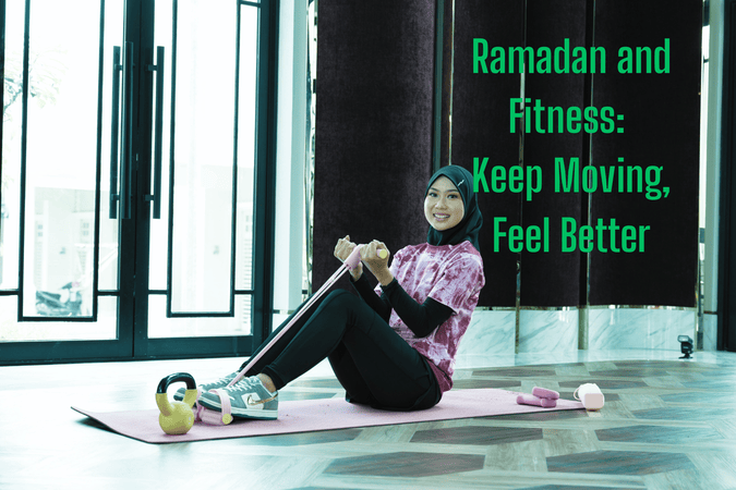 Ramadan and Fitness: Keep Moving, Feel Better