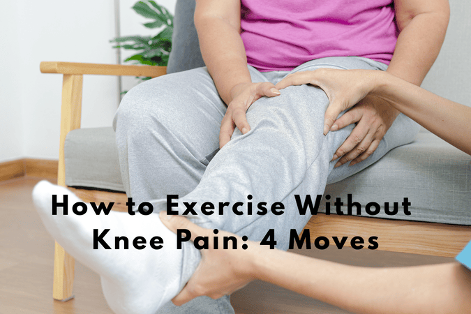 How to Exercise Without Knee Pain: 4 Moves